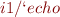 $i 1/`echo $