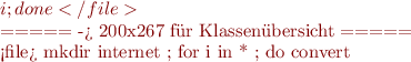 $i ; done</file>

===== -> 200x267 für Klassenübersicht =====

<file>
mkdir internet ; for i in * ; do convert $